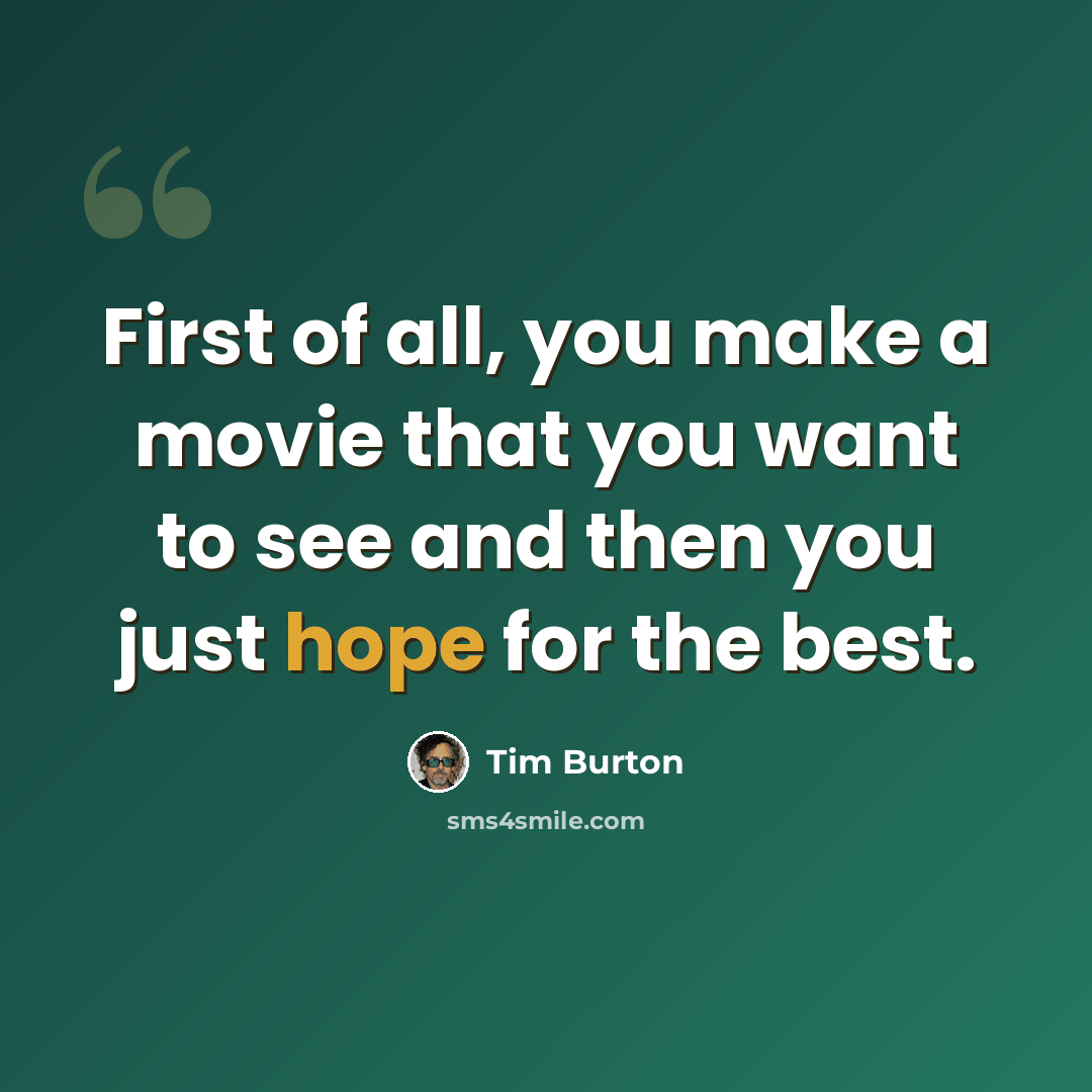 “First of all, you make a movie that you want to see and then you just hope for the best.” quote by Tim Burton