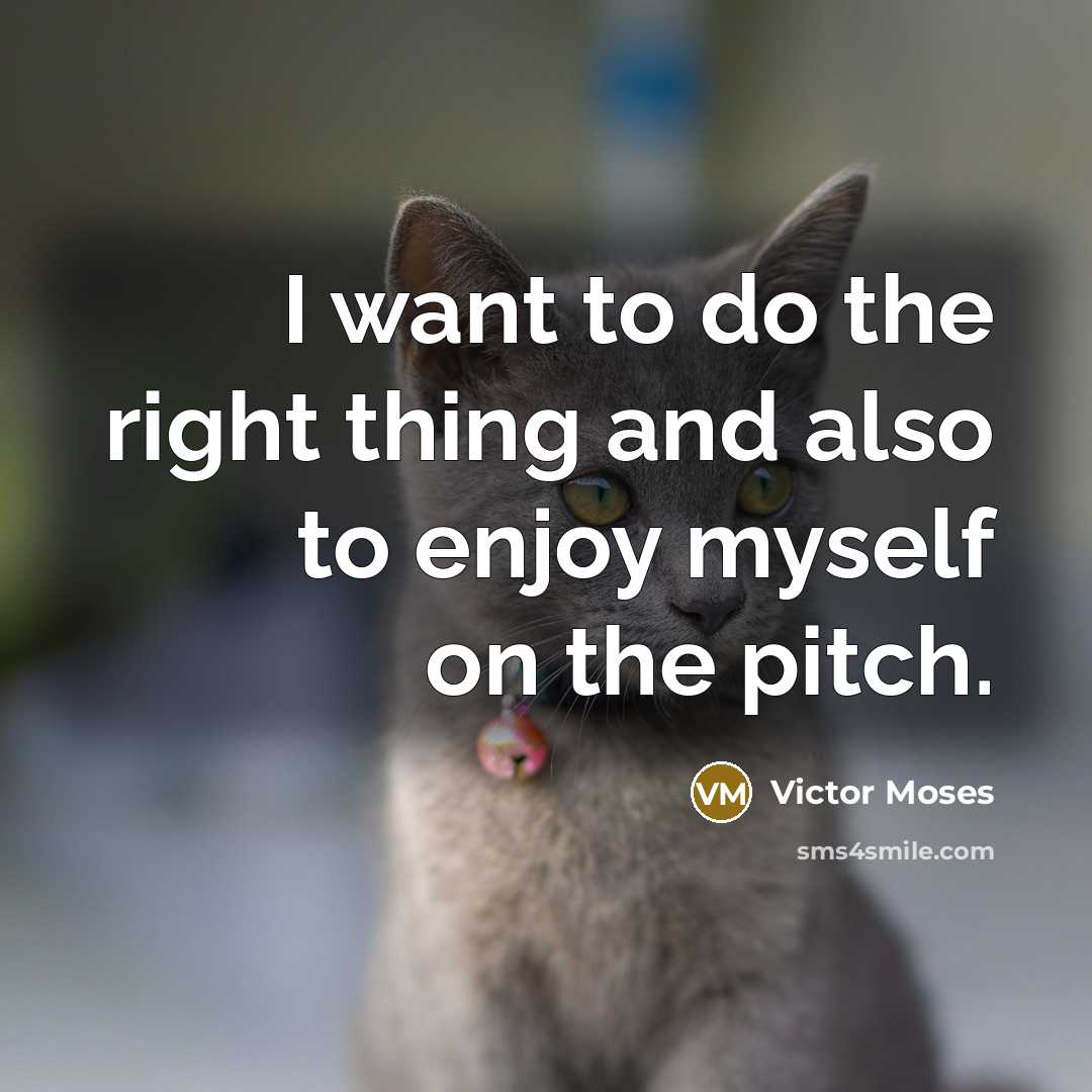“I want to do the right thing and also to enjoy myself on the pitch.” quote by Victor Moses