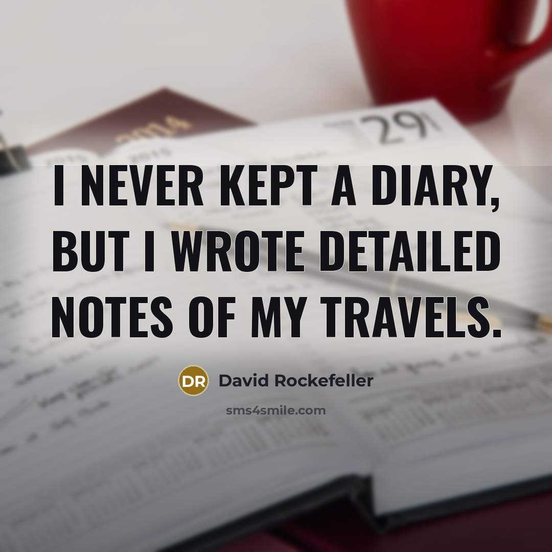 “I never kept a diary, but I wrote detailed notes of my travels.” quote by David Rockefeller
