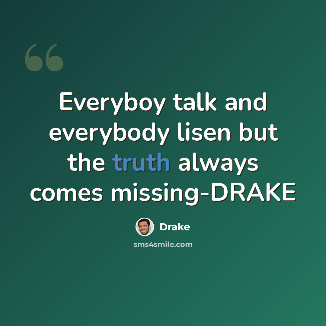 “Everyboy talk and everybody lisen but the truth always comes missing-DRAKE” quote by Drake