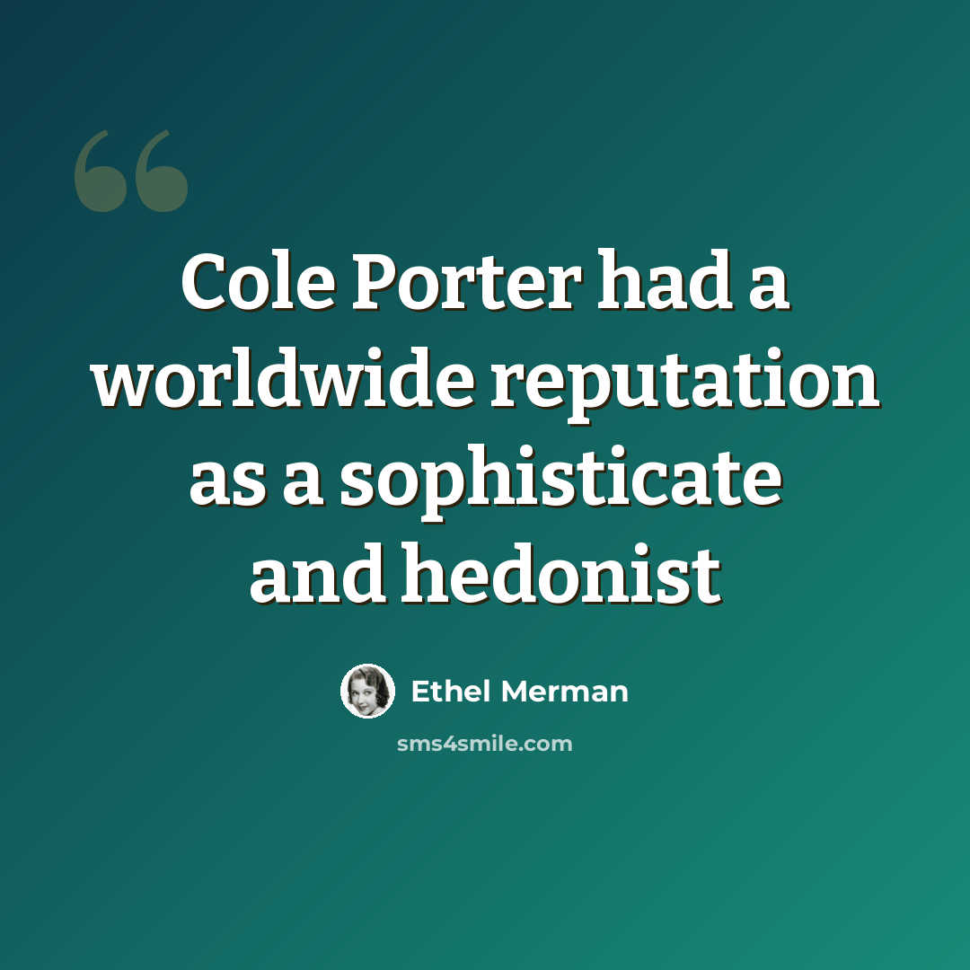 “Cole Porter had a worldwide reputation as a sophisticate and hedonist” quote by Ethel Merman