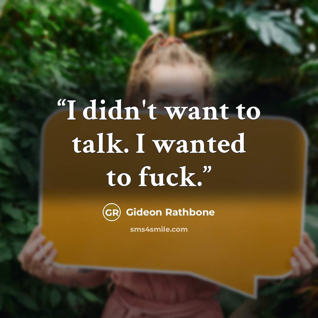 “I didn't want to talk. I wanted to fuck.” quote by Gideon Rathbone
