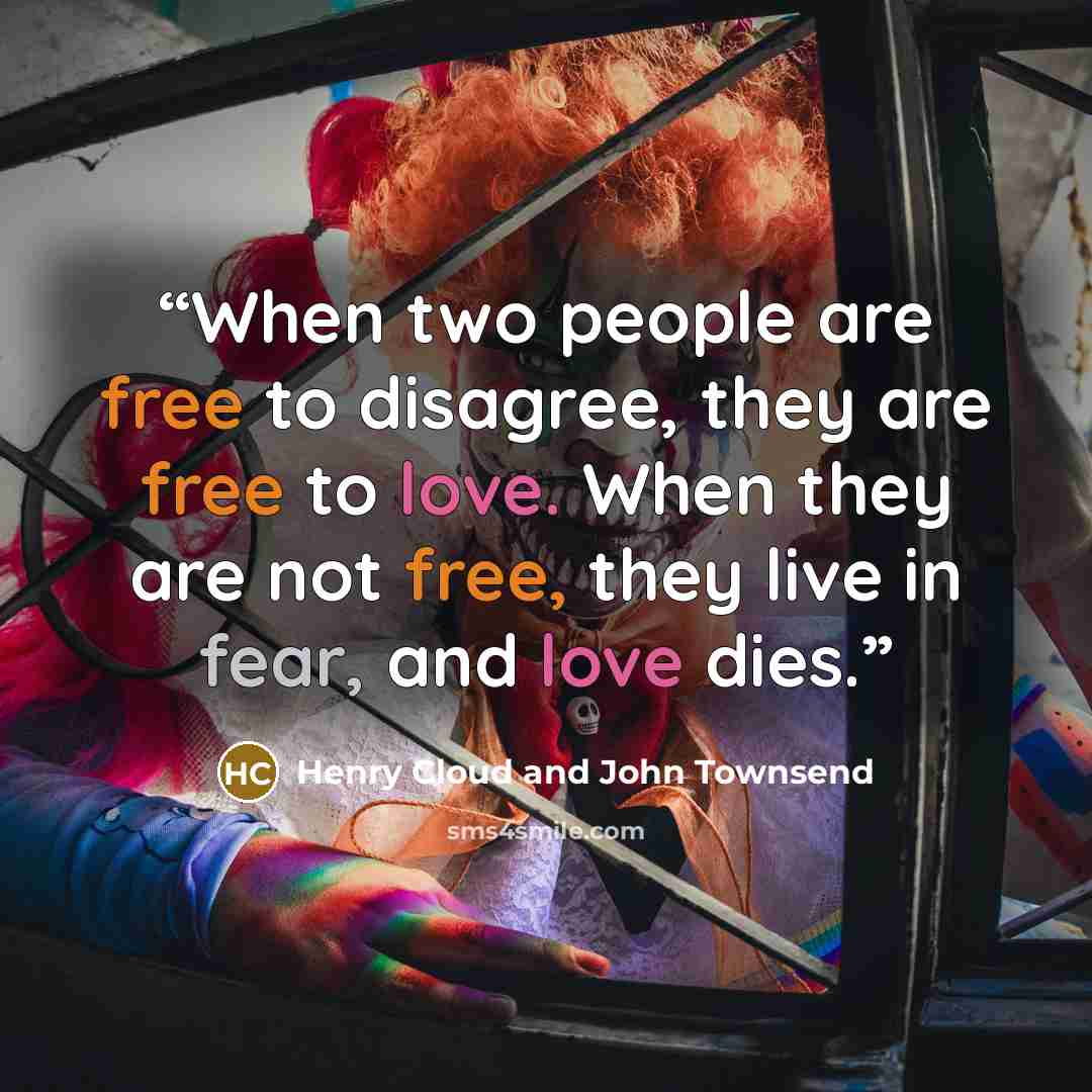 “When two people are free to disagree, they are free to love. When they are not free, they live in fear, and love dies.” quote by Henry Cloud and John Townsend