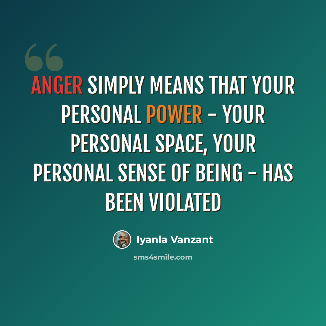 “Anger simply means that your personal power - your personal space, your personal sense of being - has been violated” quote by Iyanla Vanzant