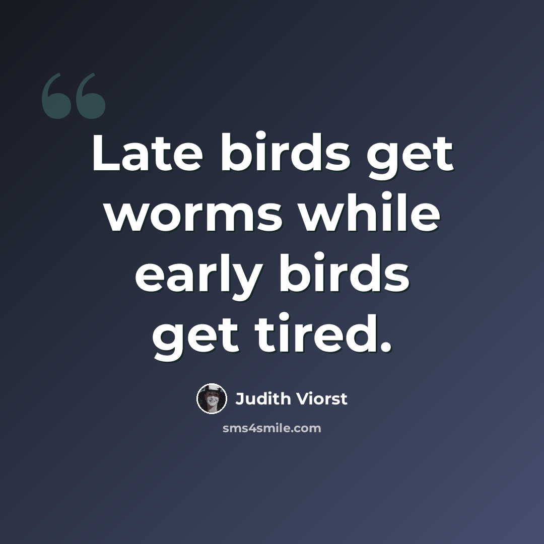 “Late birds get worms while early birds get tired.” quote by Judith Viorst