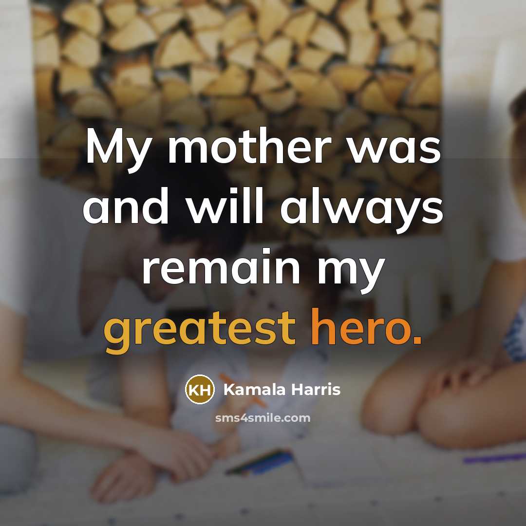 “My mother was and will always remain my greatest hero.” quote by Kamala Harris