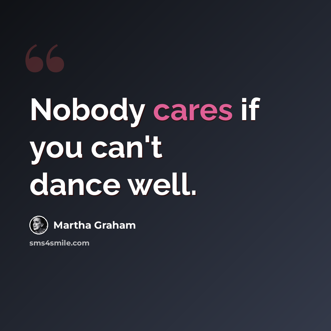“Nobody cares if you can't dance well.” quote by Martha Graham