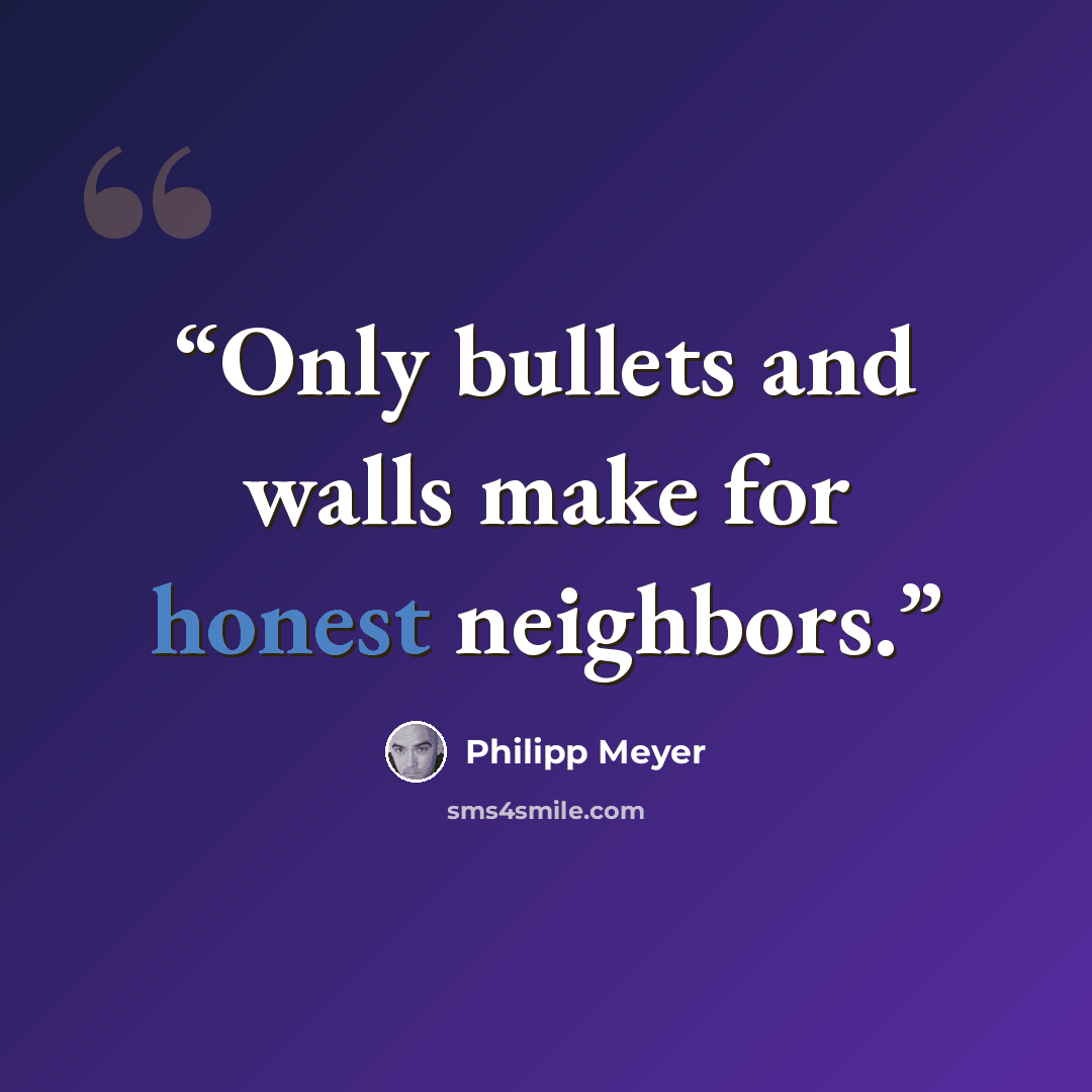 “Only bullets and walls make for honest neighbors.” quote by Philipp Meyer