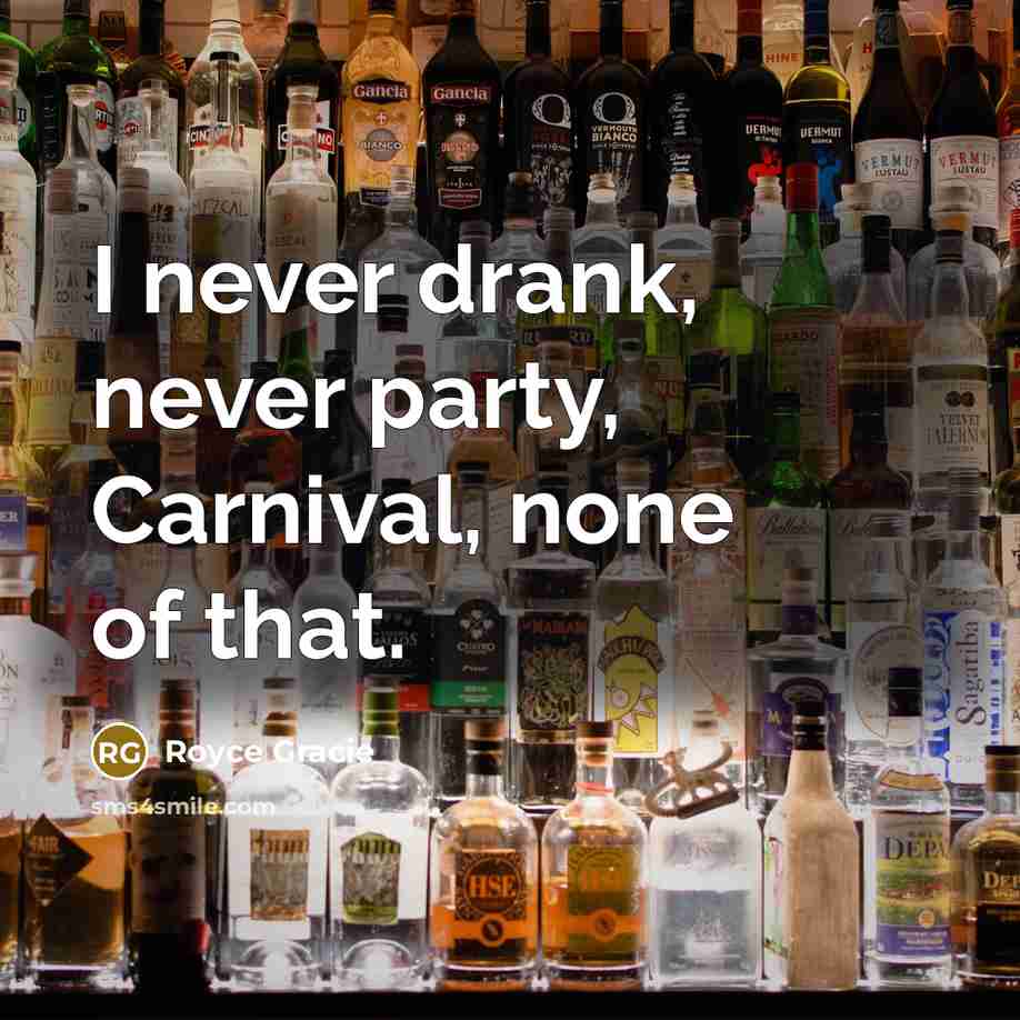 “I never drank, never party, Carnival, none of that.” quote by Royce Gracie