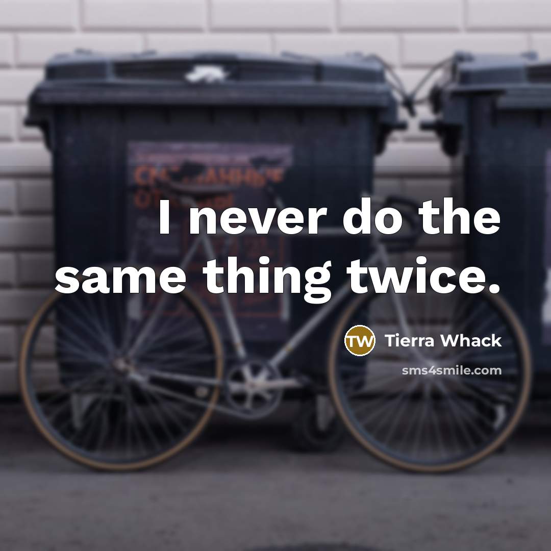 “I never do the same thing twice.” quote by Tierra Whack