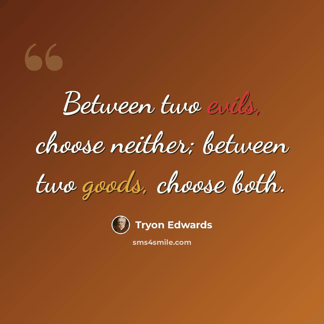 “Between two evils, choose neither; between two goods, choose both.” quote by Tryon Edwards