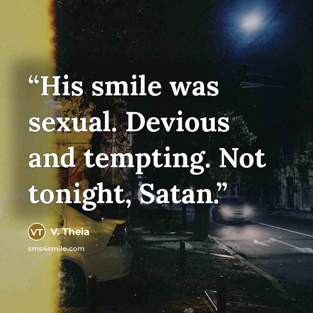 “His smile was sexual. Devious and tempting. Not tonight, Satan.” quote by V. Theia