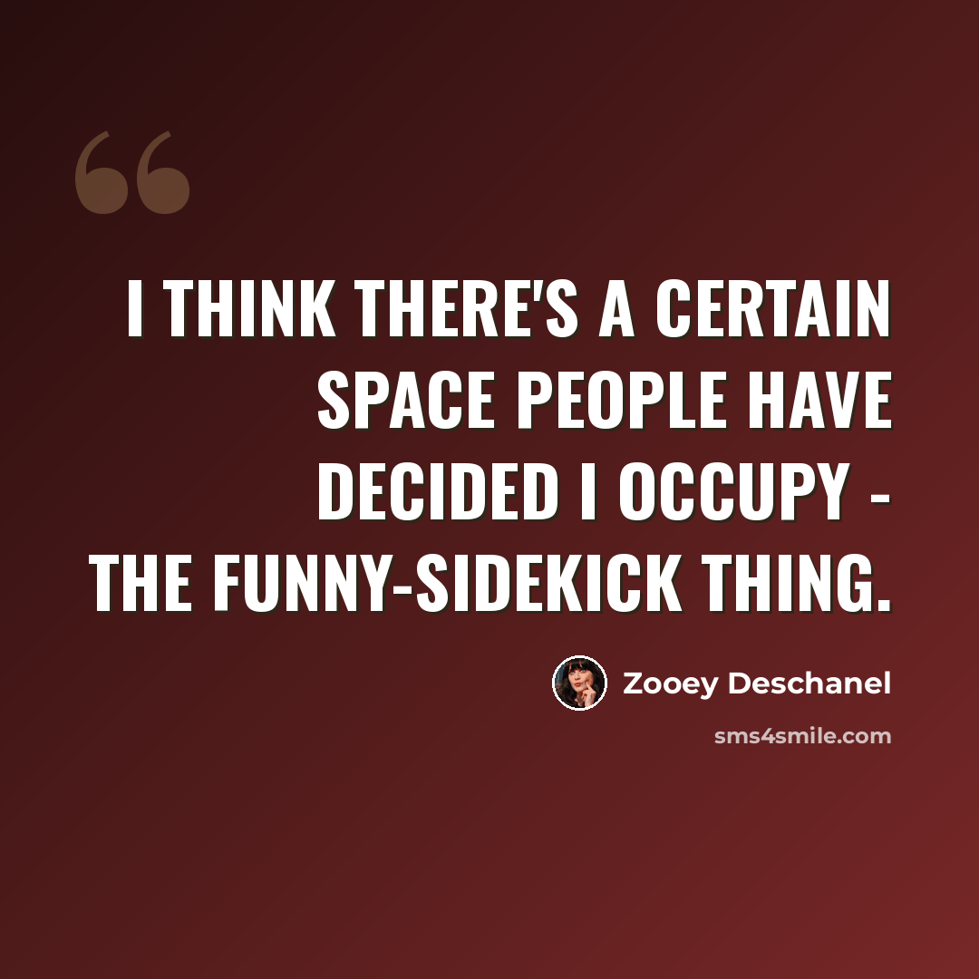 “I think there's a certain space people have decided I occupy - the funny-sidekick thing.” quote by Zooey Deschanel