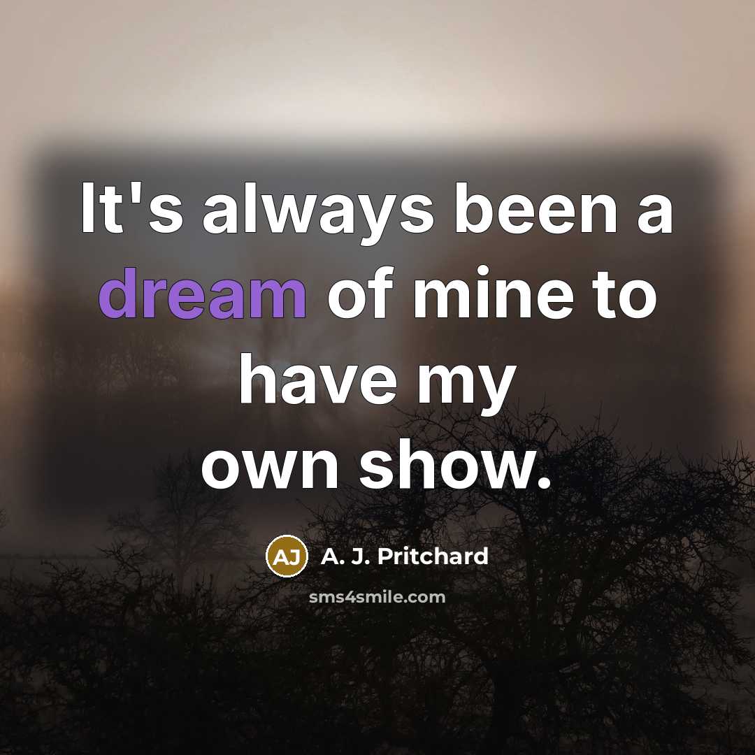 “It's always been a dream of mine to have my own show.” quote by A. J. Pritchard