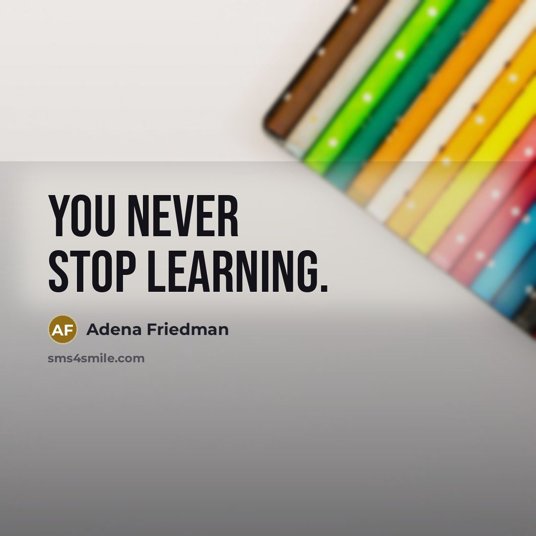 “You never stop learning.” quote by Adena Friedman