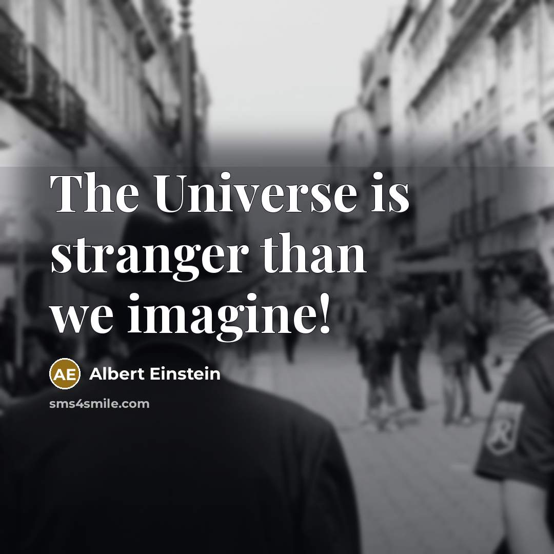 “The Universe is stranger than we imagine!” quote by Albert Einstein