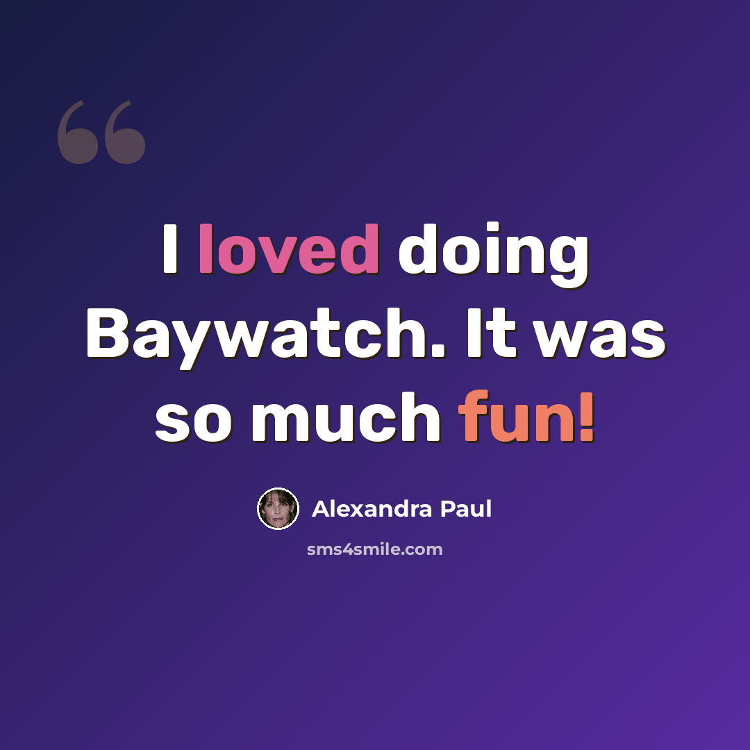 “I loved doing Baywatch. It was so much fun!” quote by Alexandra Paul