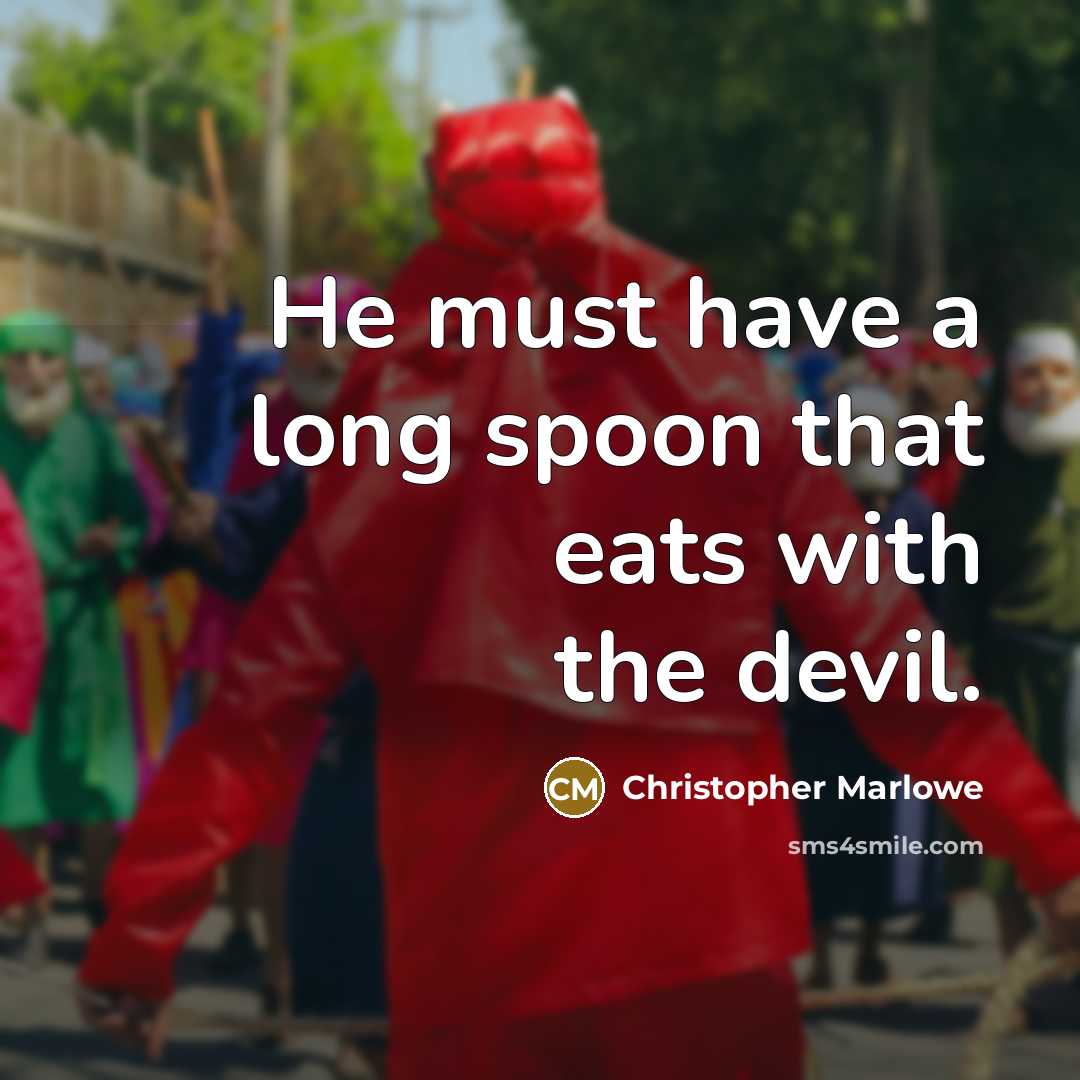 “He must have a long spoon that eats with the devil.” quote by Christopher Marlowe