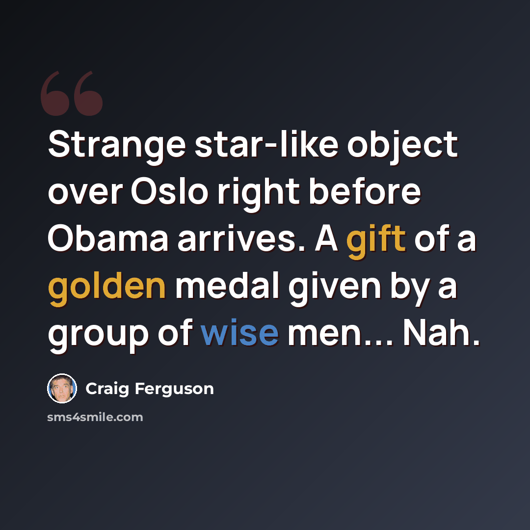 “Strange star-like object over Oslo right before Obama arrives. A gift of a golden medal given by a group of wise men... Nah.” quote by Craig Ferguson
