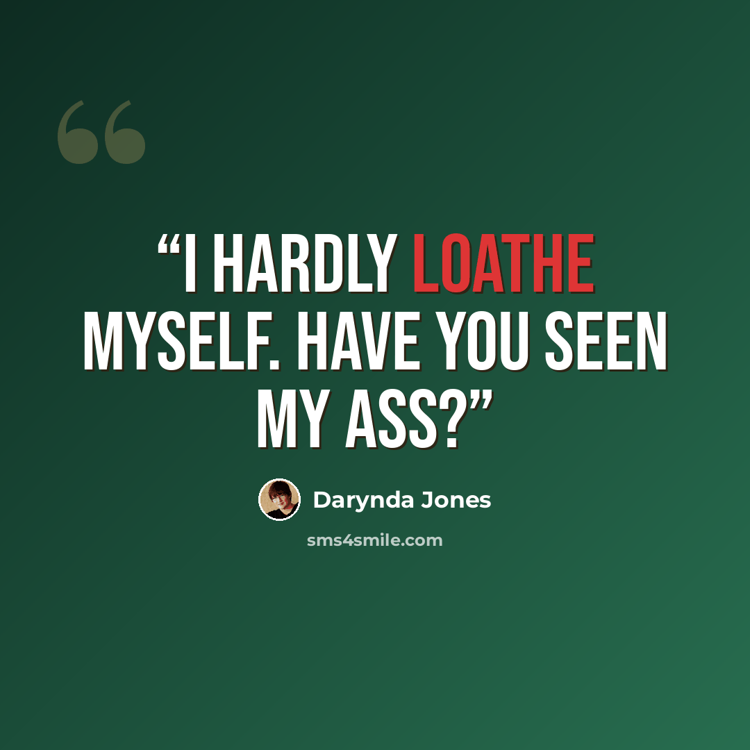 “I hardly loathe myself. Have you seen my ass?” quote by Darynda Jones