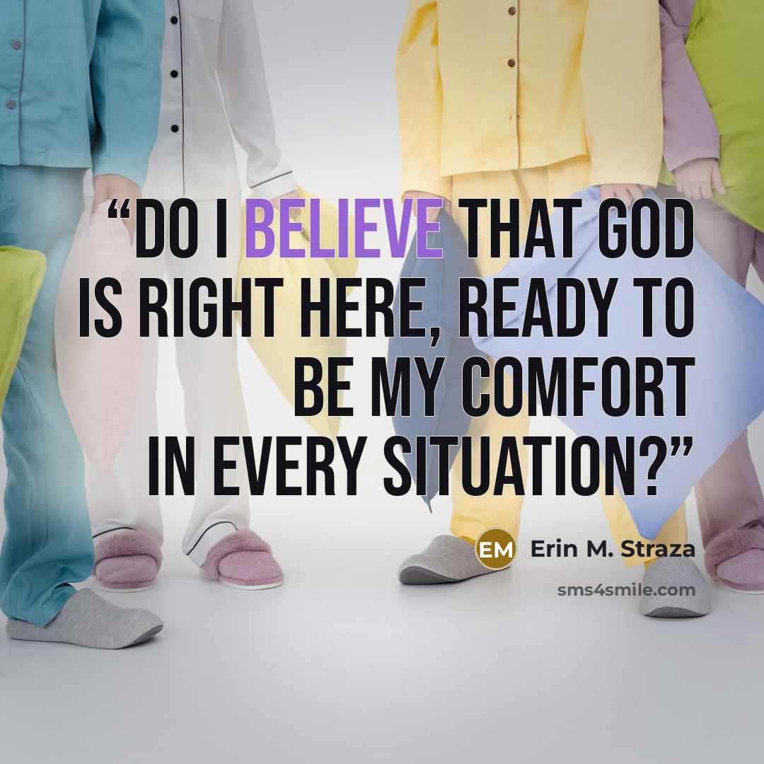 “Do I believe that God is right here, ready to be my comfort in every situation?” quote by Erin M. Straza
