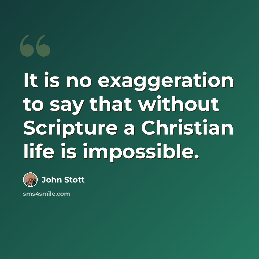 “It is no exaggeration to say that without Scripture a Christian life is impossible.” quote by John Stott
