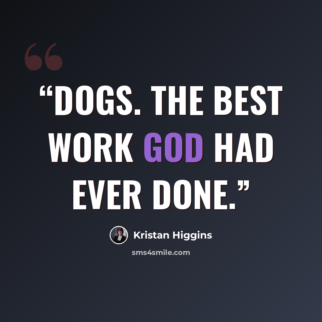 “Dogs. The best work God had ever done.” quote by Kristan Higgins