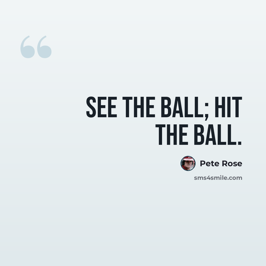 “See the ball; hit the ball.” quote by Pete Rose