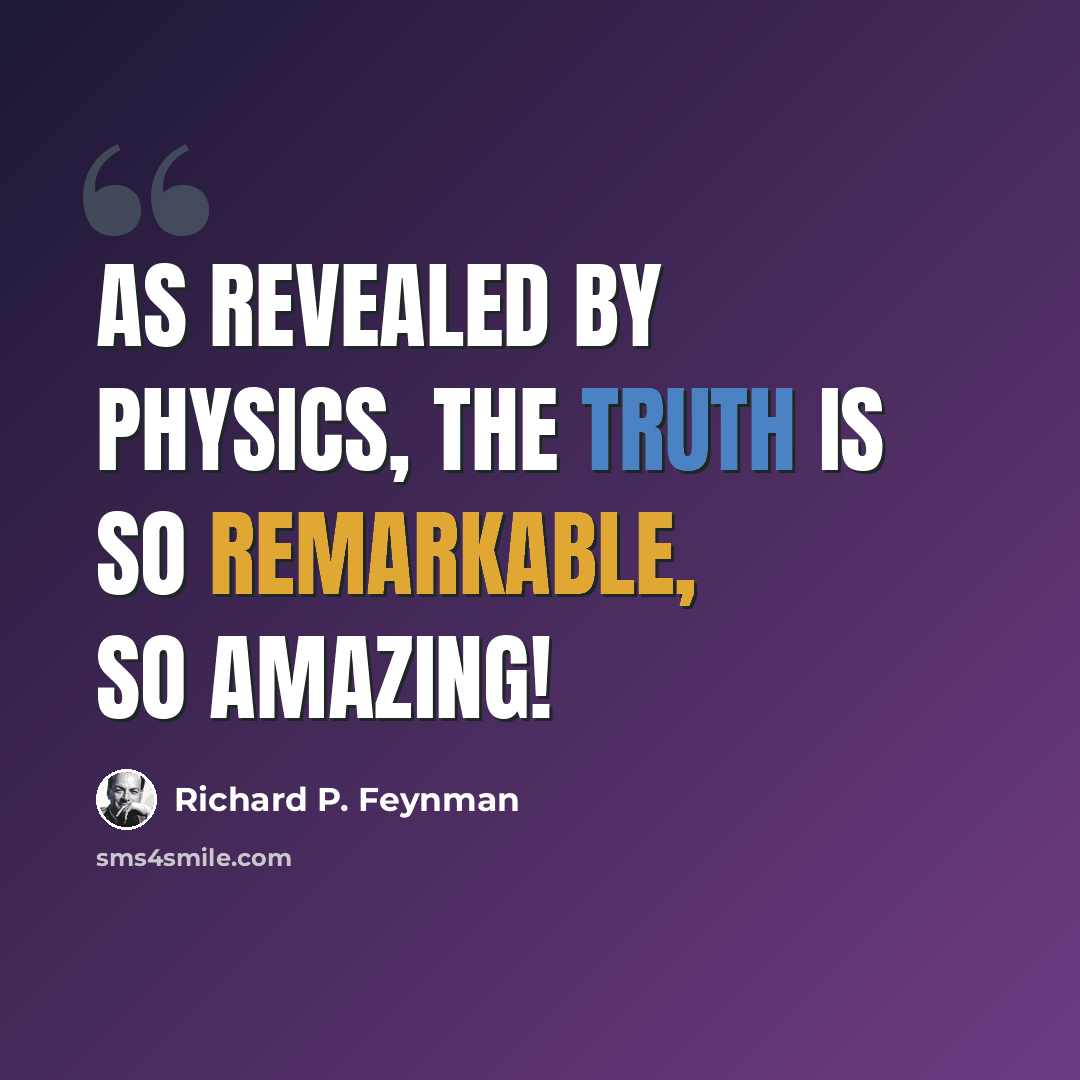 “As revealed by physics, the truth is so remarkable, so amazing!” quote by Richard P. Feynman