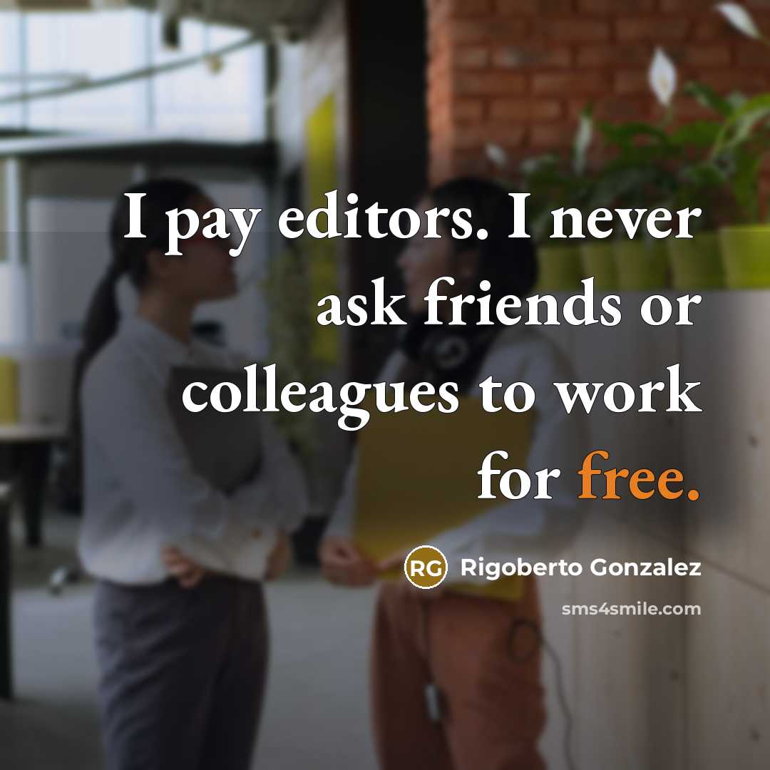 “I pay editors. I never ask friends or colleagues to work for free.” quote by Rigoberto Gonzalez