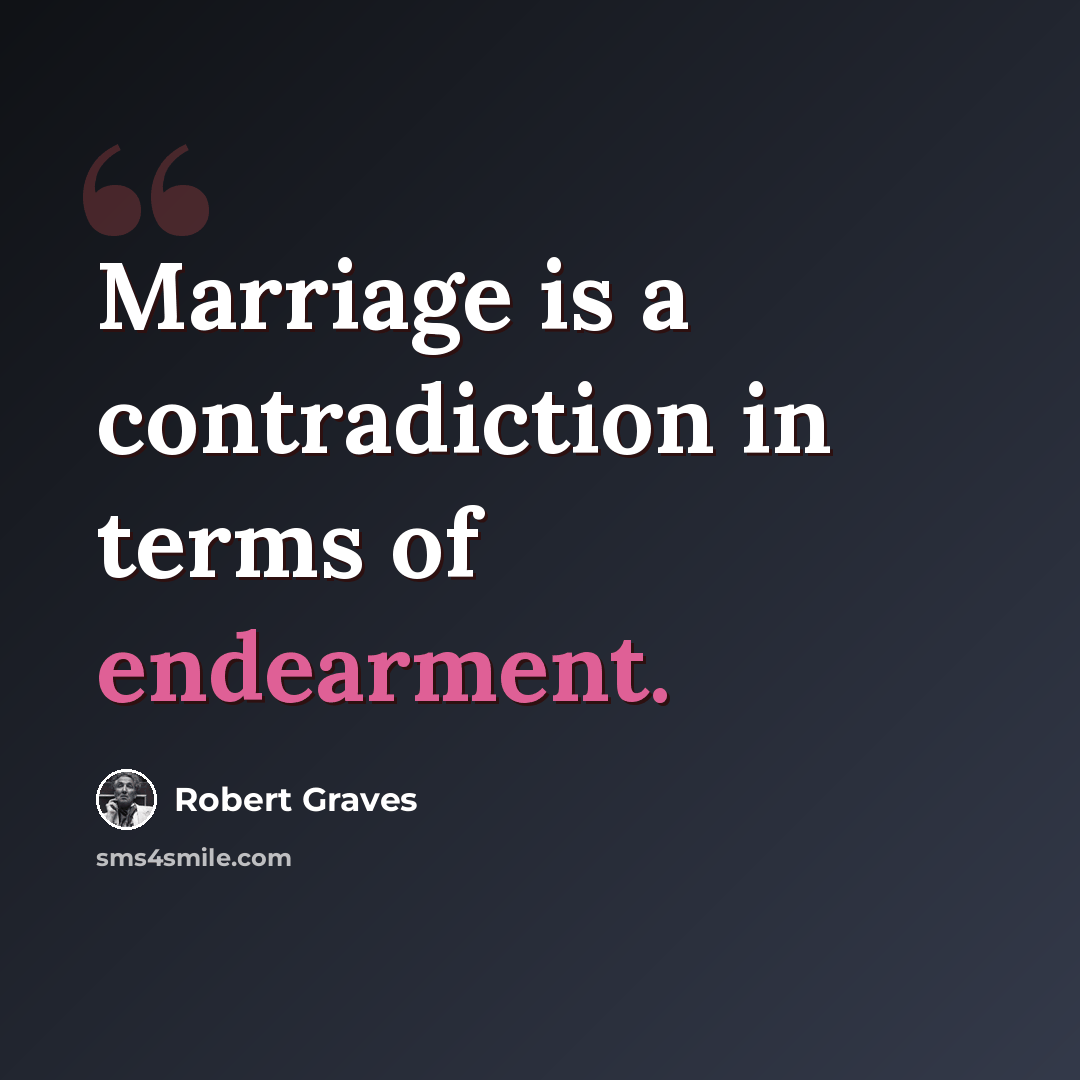 “Marriage is a contradiction in terms of endearment.” quote by Robert Graves