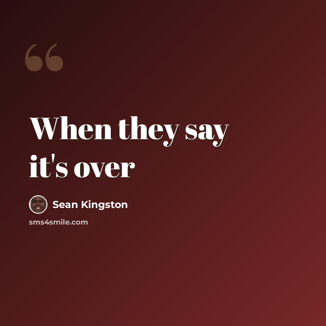 “When they say it's over” quote by Sean Kingston