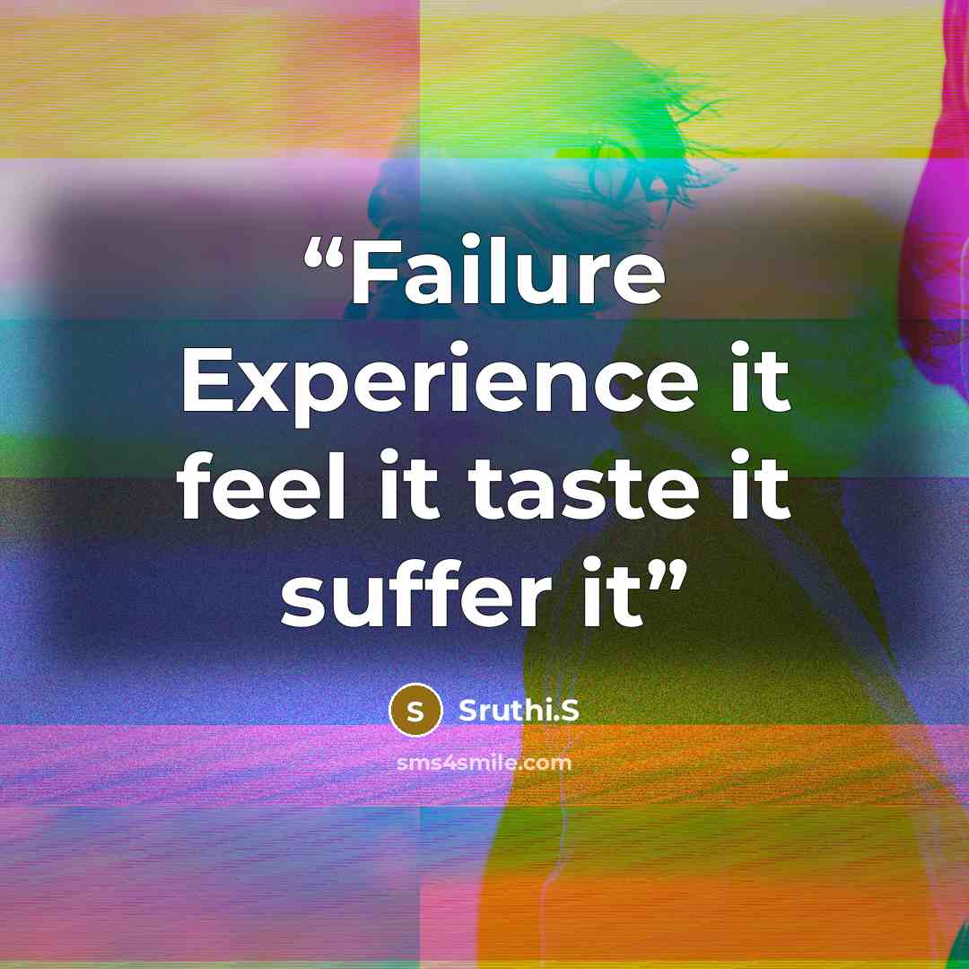 “Failure Experience it feel it taste it suffer it” quote by Sruthi.S