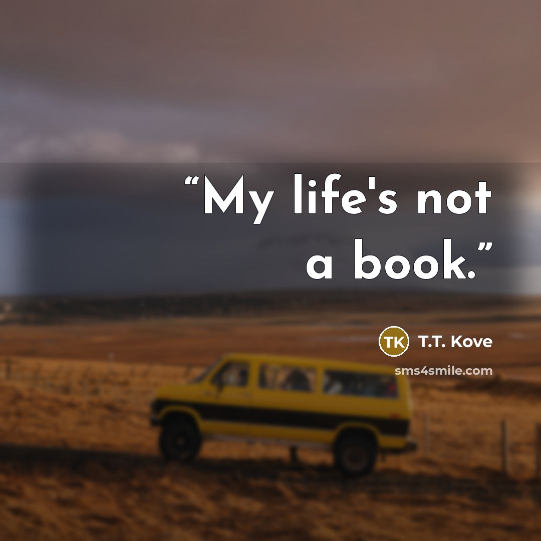“My life's not a book.” quote by T.T. Kove