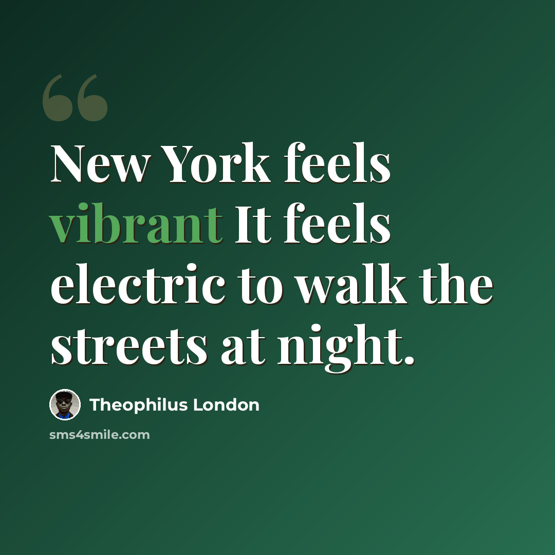 “New York feels vibrant It feels electric to walk the streets at night.” quote by Theophilus London