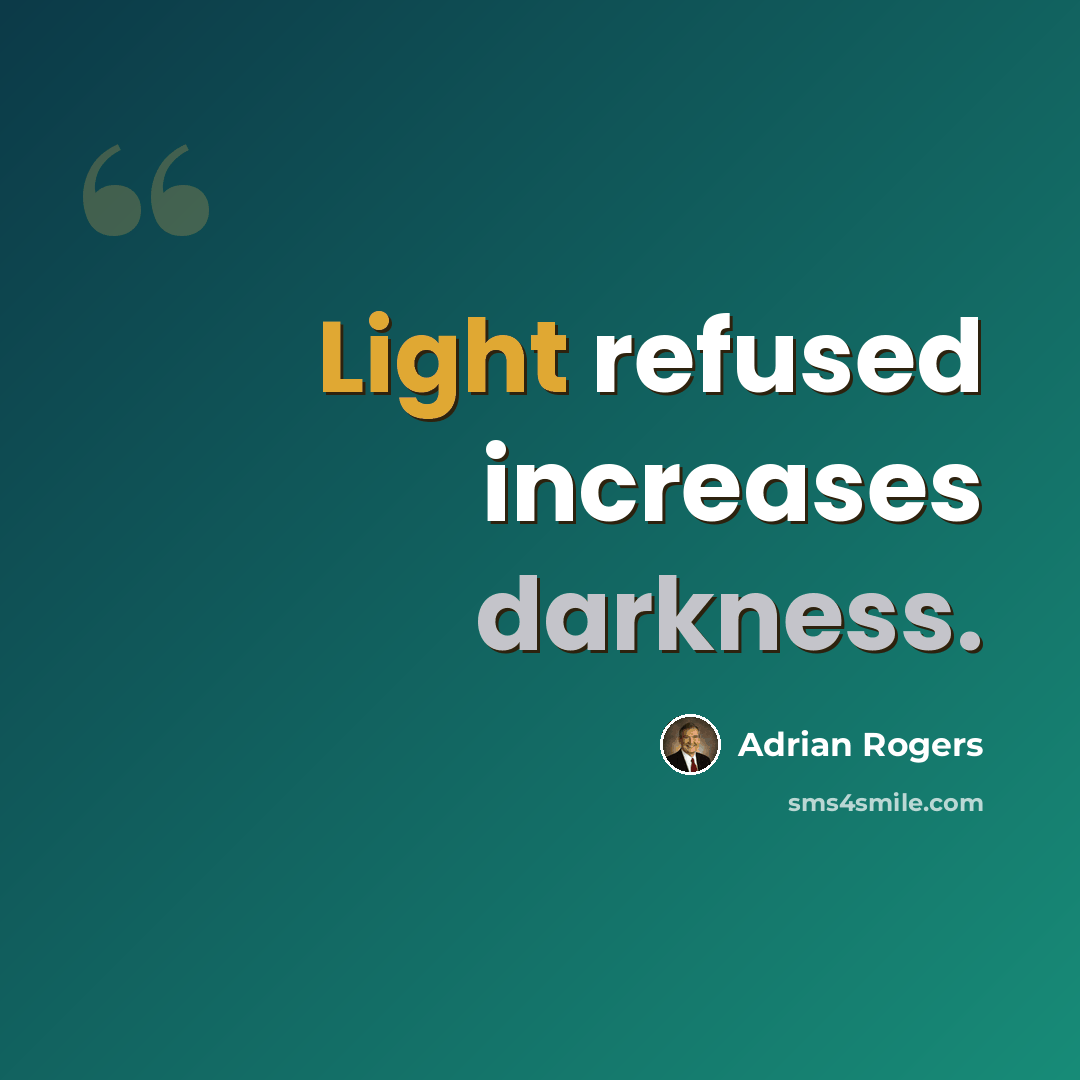 “Light refused increases darkness.” quote by Adrian Rogers