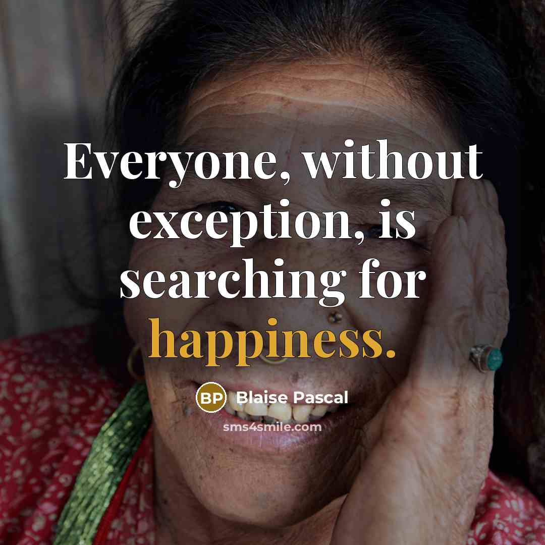 “Everyone, without exception, is searching for happiness.” quote by Blaise Pascal