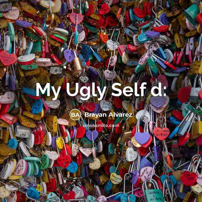 “My Ugly Self d:” quote by Brayan Alvarez