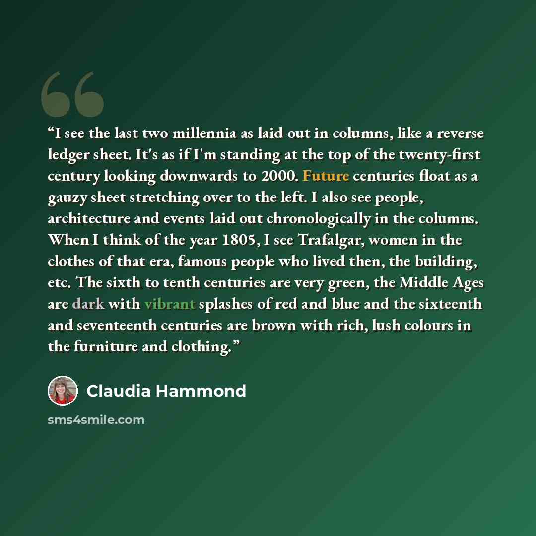 “I see the last two millennia as laid out in columns, like a reverse ledger sheet. It's as if I'm standing at the top of the twenty-first century looking downwards to 2000. Future centuries float as a gauzy sheet stretching over to the left. I also see people, architecture and events laid out…” quote by Claudia Hammond