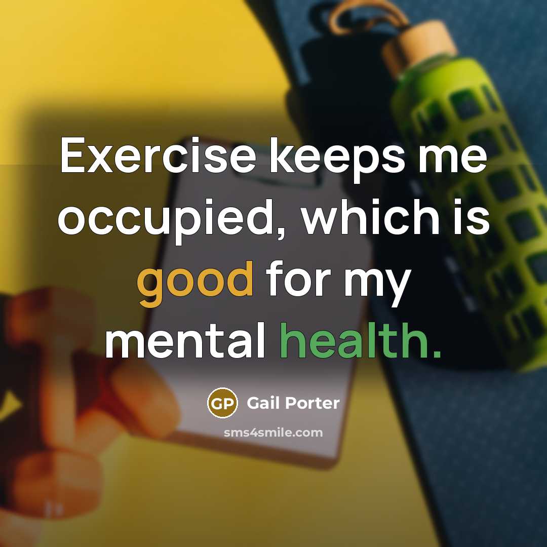 “Exercise keeps me occupied, which is good for my mental health.” quote by Gail Porter
