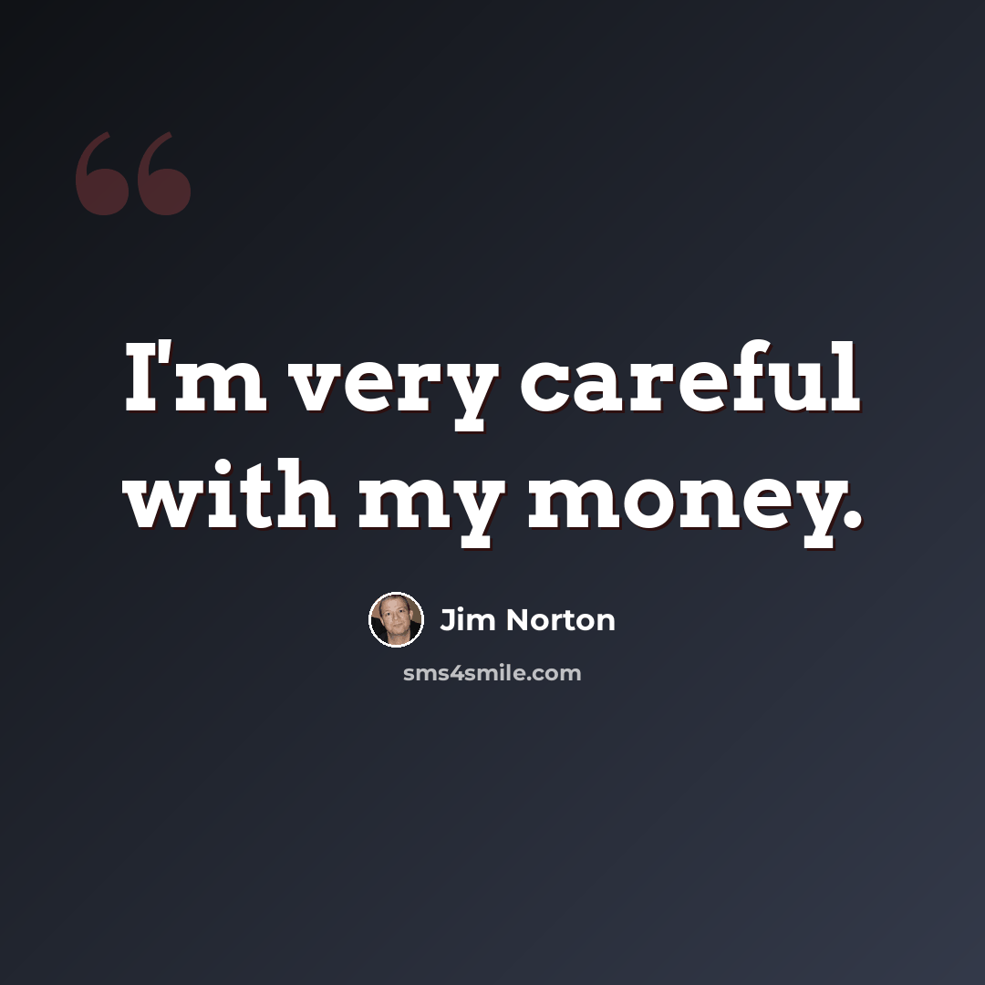 “I'm very careful with my money.” quote by Jim Norton