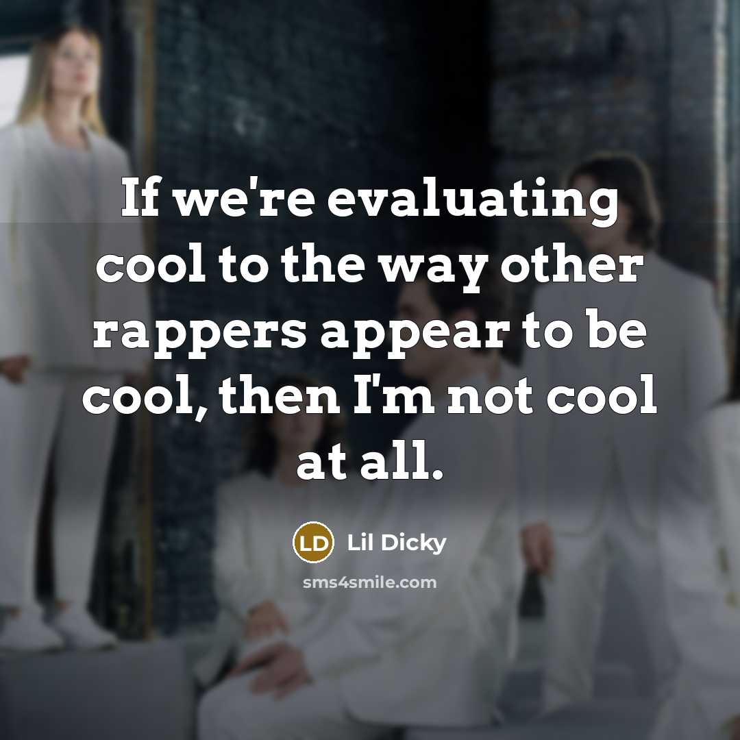 “If we're evaluating cool to the way other rappers appear to be cool, then I'm not cool at all.” quote by Lil Dicky