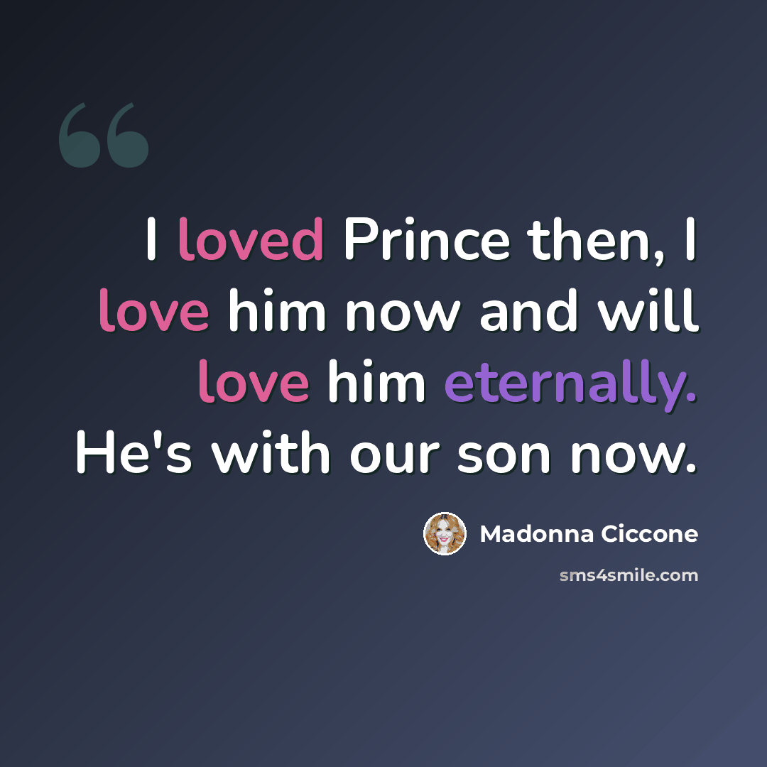 “I loved Prince then, I love him now and will love him eternally. He's with our son now.” quote by Madonna Ciccone