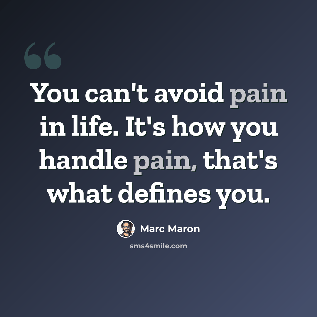 “You can't avoid pain in life. It's how you handle pain, that's what defines you.” quote by Marc Maron