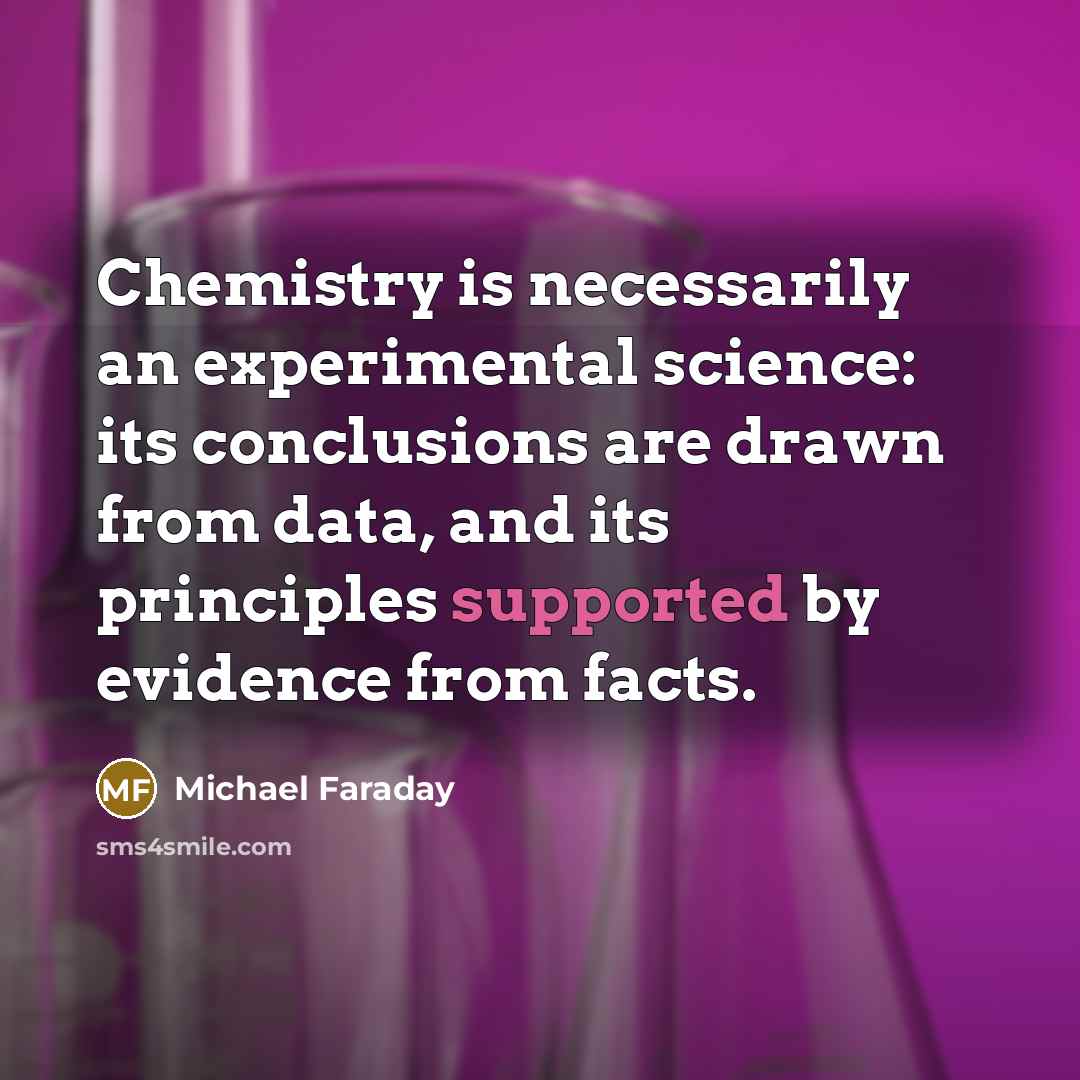 “Chemistry is necessarily an experimental science: its conclusions are drawn from data, and its principles supported by evidence from facts.” quote by Michael Faraday