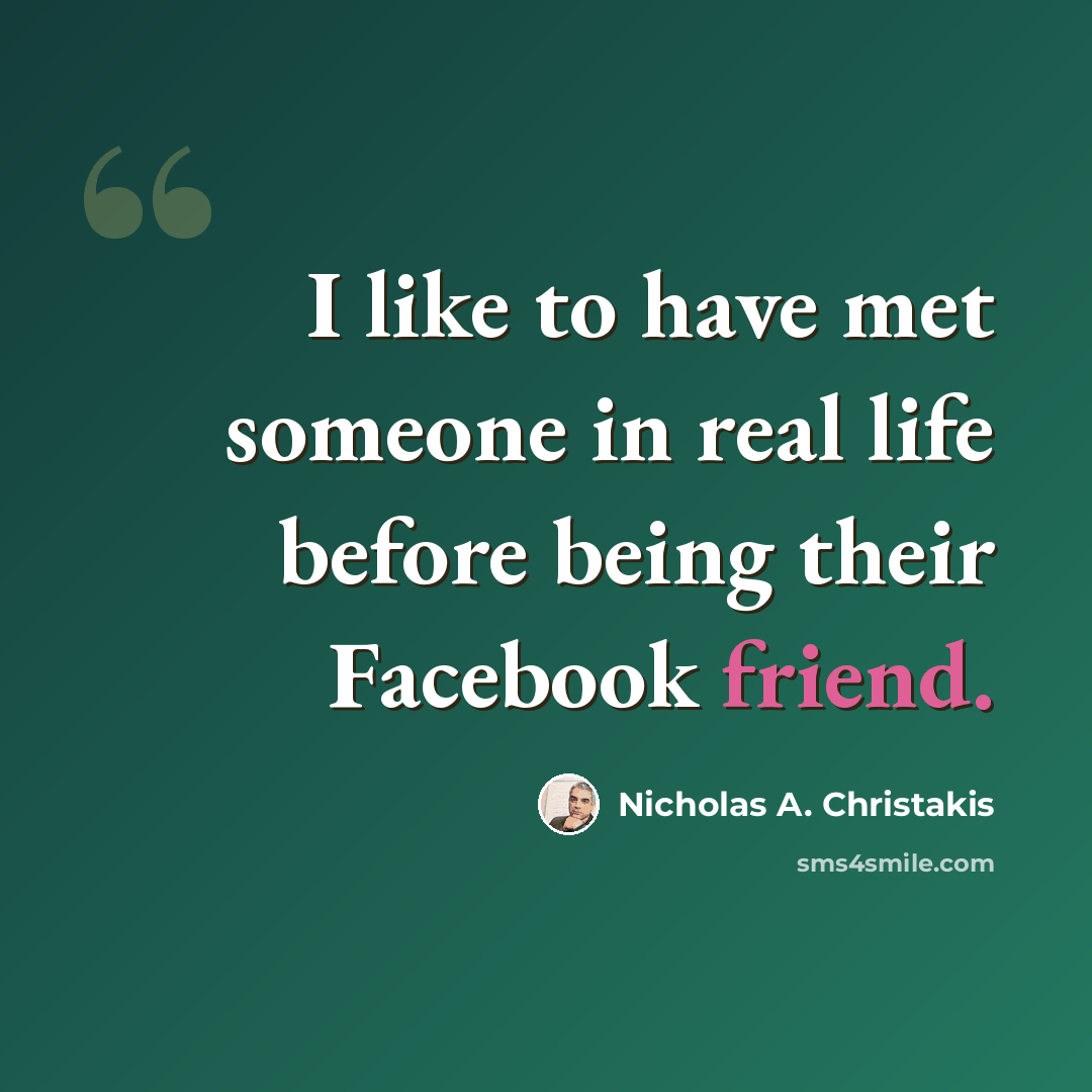 “I like to have met someone in real life before being their Facebook friend.” quote by Nicholas A. Christakis
