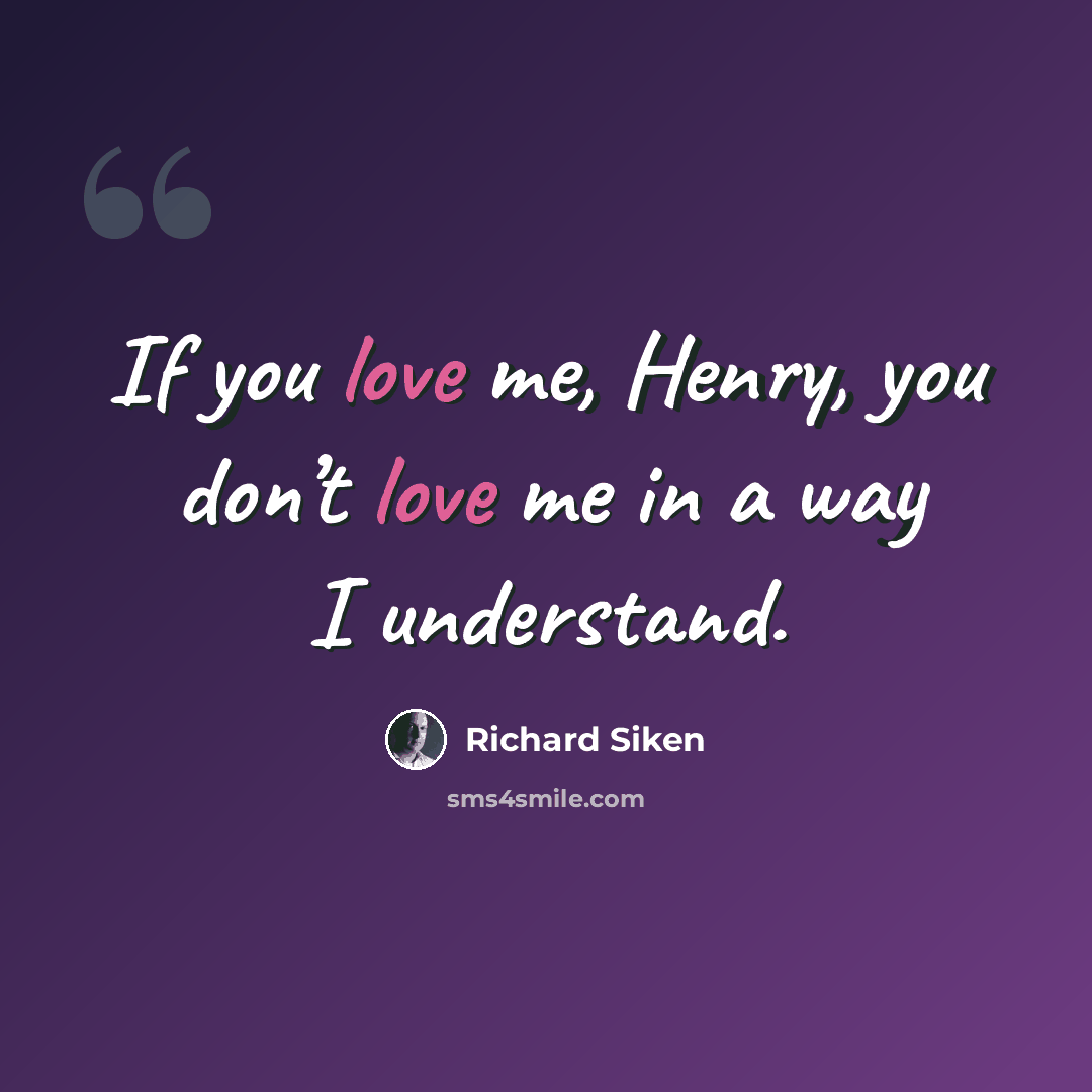 “If you love me, Henry, you don’t love me in a way I understand.” quote by Richard Siken