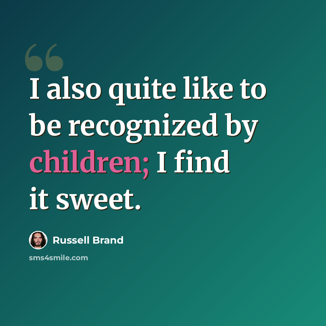 “I also quite like to be recognized by children; I find it sweet.” quote by Russell Brand