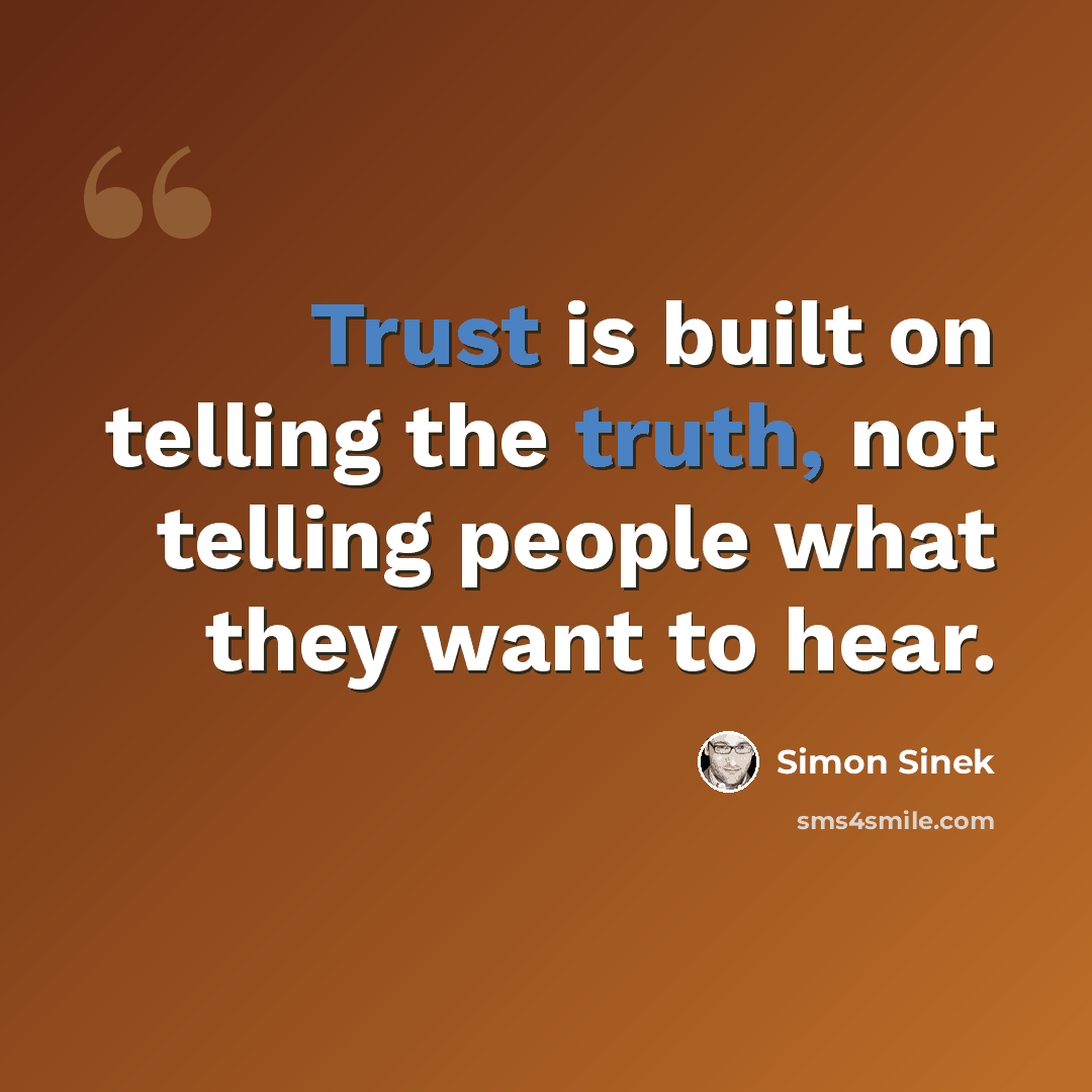 “Trust is built on telling the truth, not telling people what they want to hear.” quote by Simon Sinek