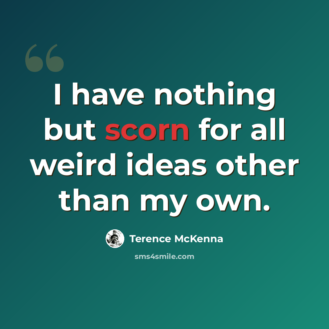 “I have nothing but scorn for all weird ideas other than my own.” quote by Terence McKenna